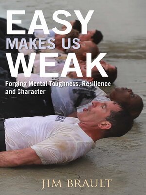 cover image of Easy Makes Us Weak: Forging Mental Toughness, Resilience and Character